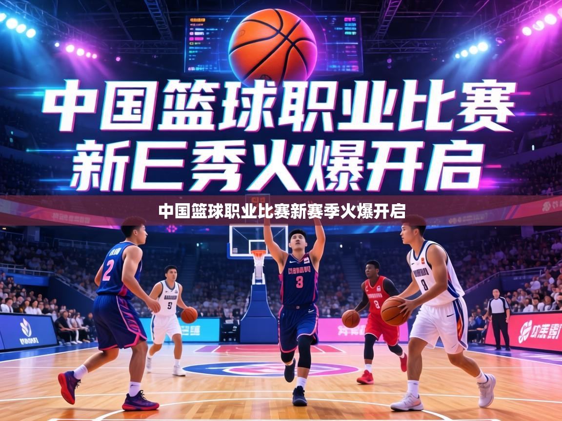中国篮球职业比赛新赛季火爆开启  第1张
