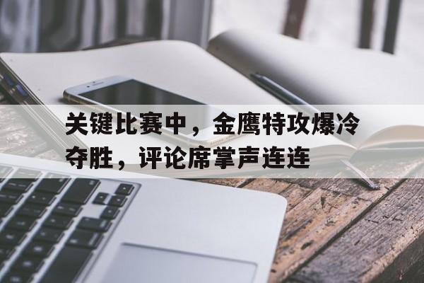 关键比赛中，金鹰特攻爆冷夺胜，评论席掌声连连